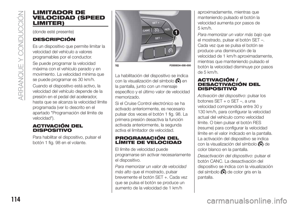 FIAT TIPO 4DOORS 2020 Manual de Empleo y Cuidado (in Spanish) LIMITADOR DE
VELOCIDAD (SPEED
LIMITER)
(donde esté presente)
DESCRIPCIÓN
Es un dispositivo que permite limitar la
velocidad del vehículo a valores
programables por el conductor.
Se puede programar FIAT TIPO 4DOORS 2020 Manual de Empleo y Cuidado (in Spanish) LIMITADOR DE
VELOCIDAD (SPEED
LIMITER)
(donde esté presente)
DESCRIPCIÓN
Es un dispositivo que permite limitar la
velocidad del vehículo a valores
programables por el conductor.
Se puede programar