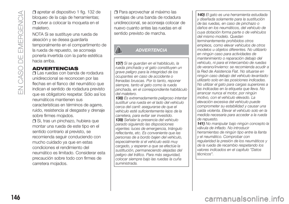 FIAT TIPO 4DOORS 2020 Manual de Empleo y Cuidado (in Spanish) apretar el dispositivo 1 fig. 132 de
bloqueo de la caja de herramientas;
volver a colocar la moqueta en el
maletero.
NOTA Si se sustituye una rueda de
aleación y se desea guardarla
temporalmente en e FIAT TIPO 4DOORS 2020 Manual de Empleo y Cuidado (in Spanish) apretar el dispositivo 1 fig. 132 de
bloqueo de la caja de herramientas;
volver a colocar la moqueta en el
maletero.
NOTA Si se sustituye una rueda de
aleación y se desea guardarla
temporalmente en e
