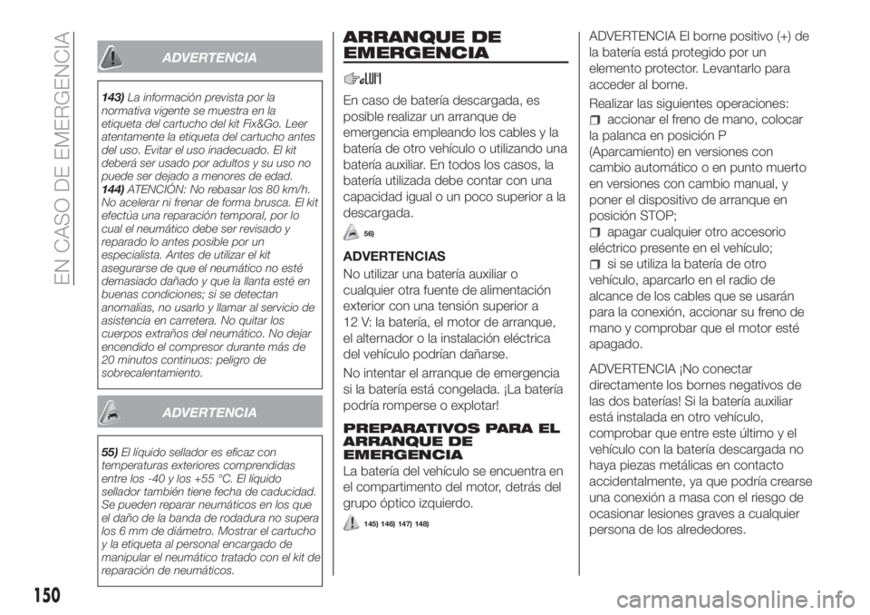 FIAT TIPO 4DOORS 2020 Manual de Empleo y Cuidado (in Spanish) ADVERTENCIA
143)La información prevista por la
normativa vigente se muestra en la
etiqueta del cartucho del kit Fix&Go. Leer
atentamente la etiqueta del cartucho antes
del uso. Evitar el uso inadecua FIAT TIPO 4DOORS 2020 Manual de Empleo y Cuidado (in Spanish) ADVERTENCIA
143)La información prevista por la
normativa vigente se muestra en la
etiqueta del cartucho del kit Fix&Go. Leer
atentamente la etiqueta del cartucho antes
del uso. Evitar el uso inadecua