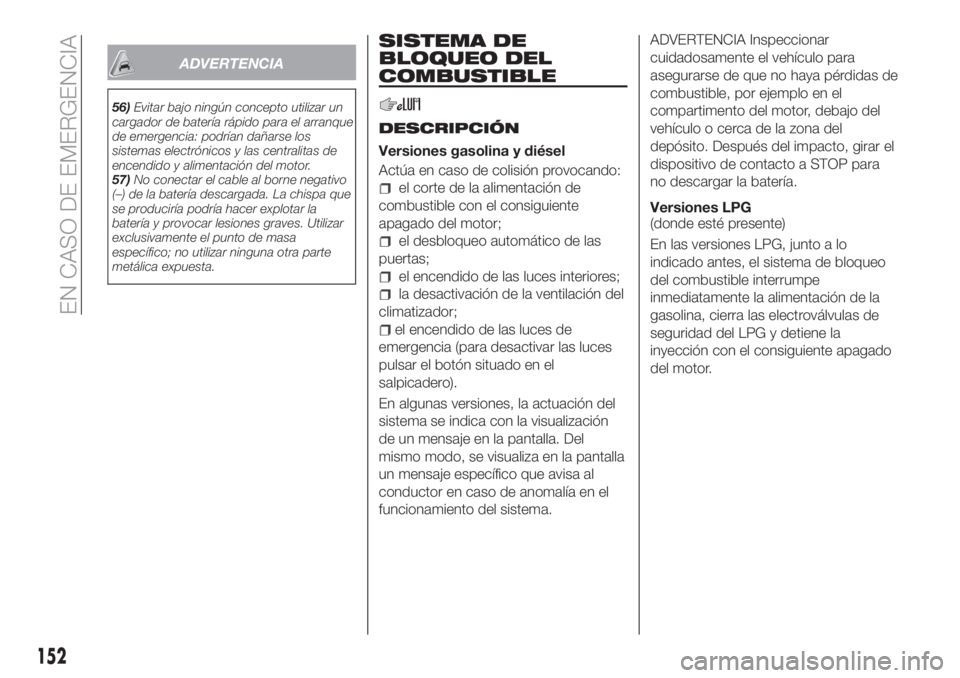 FIAT TIPO 4DOORS 2020 Manual de Empleo y Cuidado (in Spanish) ADVERTENCIA
56)Evitar bajo ningún concepto utilizar un
cargador de batería rápido para el arranque
de emergencia: podrían dañarse los
sistemas electrónicos y las centralitas de
encendido y alime FIAT TIPO 4DOORS 2020 Manual de Empleo y Cuidado (in Spanish) ADVERTENCIA
56)Evitar bajo ningún concepto utilizar un
cargador de batería rápido para el arranque
de emergencia: podrían dañarse los
sistemas electrónicos y las centralitas de
encendido y alime