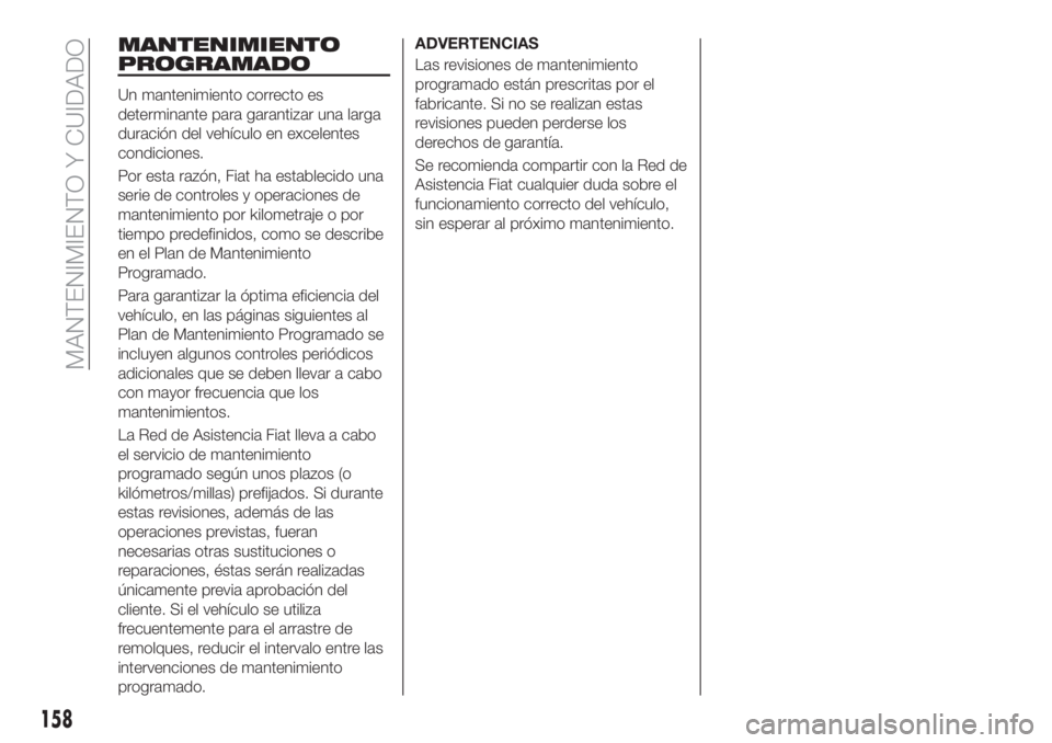 FIAT TIPO 4DOORS 2020 Manual de Empleo y Cuidado (in Spanish) MANTENIMIENTO
PROGRAMADO
Un mantenimiento correcto es
determinante para garantizar una larga
duración del vehículo en excelentes
condiciones.
Por esta razón, Fiat ha establecido una
serie de contro FIAT TIPO 4DOORS 2020 Manual de Empleo y Cuidado (in Spanish) MANTENIMIENTO
PROGRAMADO
Un mantenimiento correcto es
determinante para garantizar una larga
duración del vehículo en excelentes
condiciones.
Por esta razón, Fiat ha establecido una
serie de contro