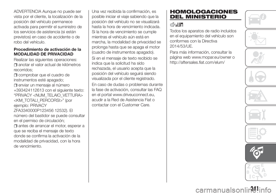 FIAT TIPO 4DOORS 2020 Manual de Empleo y Cuidado (in Spanish) ADVERTENCIA Aunque no puede ser
vista por el cliente, la localización de la
posición del vehículo permanece
activada para permitir el suministro de
los servicios de asistencia (si están
previstos) FIAT TIPO 4DOORS 2020 Manual de Empleo y Cuidado (in Spanish) ADVERTENCIA Aunque no puede ser
vista por el cliente, la localización de la
posición del vehículo permanece
activada para permitir el suministro de
los servicios de asistencia (si están
previstos)