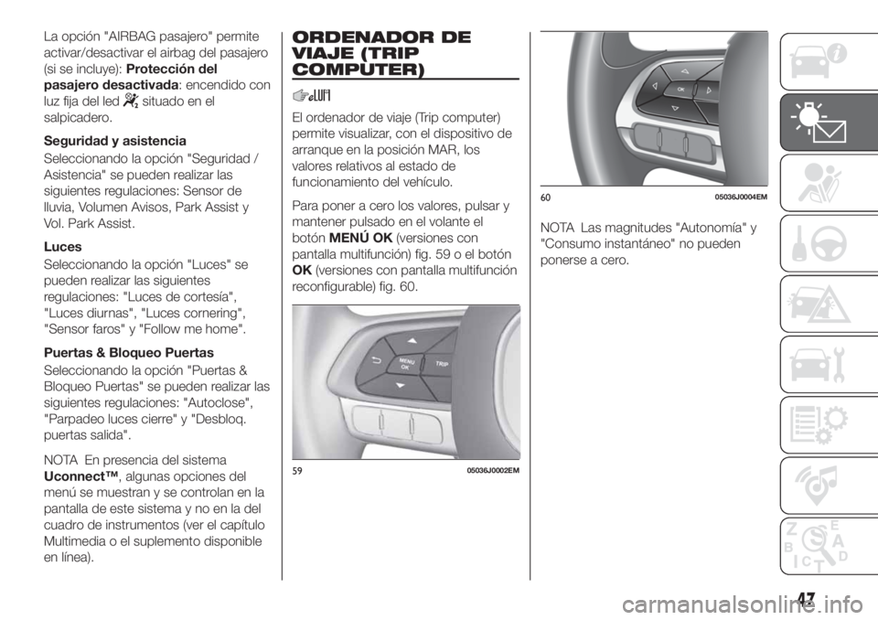 FIAT TIPO 4DOORS 2020 Manual de Empleo y Cuidado (in Spanish) La opción "AIRBAG pasajero" permite
activar/desactivar el airbag del pasajero
(si se incluye):Protección del
pasajero desactivada: encendido con
luz fija del led
situado en el
salpicadero.
S FIAT TIPO 4DOORS 2020 Manual de Empleo y Cuidado (in Spanish) La opción "AIRBAG pasajero" permite
activar/desactivar el airbag del pasajero
(si se incluye):Protección del
pasajero desactivada: encendido con
luz fija del led
situado en el
salpicadero.
S