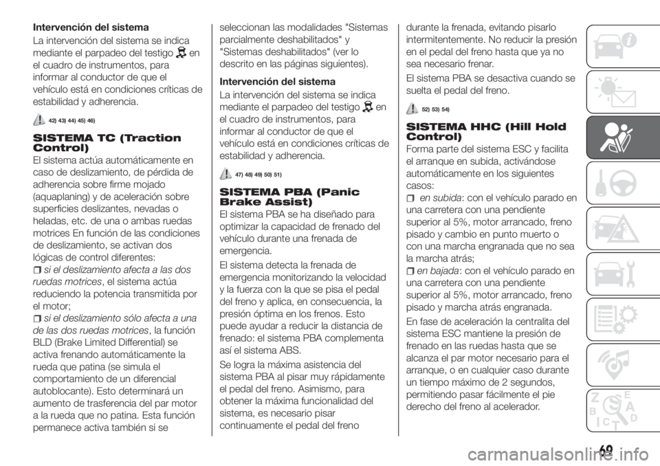 FIAT TIPO 4DOORS 2020 Manual de Empleo y Cuidado (in Spanish) Intervención del sistema
La intervención del sistema se indica
mediante el parpadeo del testigo
en
el cuadro de instrumentos, para
informar al conductor de que el
vehículo está en condiciones crí FIAT TIPO 4DOORS 2020 Manual de Empleo y Cuidado (in Spanish) Intervención del sistema
La intervención del sistema se indica
mediante el parpadeo del testigo
en
el cuadro de instrumentos, para
informar al conductor de que el
vehículo está en condiciones crí