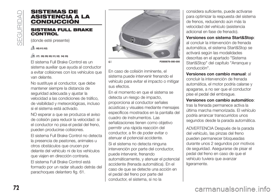 FIAT TIPO 4DOORS 2020 Manual de Empleo y Cuidado (in Spanish) SISTEMAS DE
ASISTENCIA A LA
CONDUCCIÓN
SISTEMA FULL BRAKE
CONTROL
(donde esté presente)
60) 61) 62)
27) 28) 29) 30) 31) 32) 34) 35)
El sistema Full Brake Control es un
sistema auxiliar que ayuda al FIAT TIPO 4DOORS 2020 Manual de Empleo y Cuidado (in Spanish) SISTEMAS DE
ASISTENCIA A LA
CONDUCCIÓN
SISTEMA FULL BRAKE
CONTROL
(donde esté presente)
60) 61) 62)
27) 28) 29) 30) 31) 32) 34) 35)
El sistema Full Brake Control es un
sistema auxiliar que ayuda al
