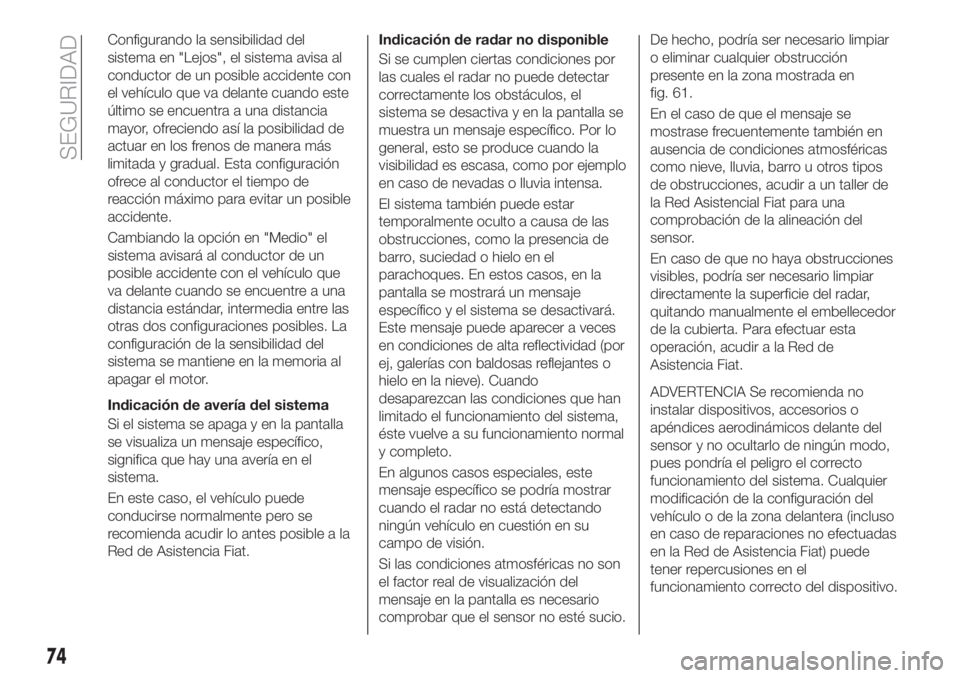 FIAT TIPO 4DOORS 2020 Manual de Empleo y Cuidado (in Spanish) Configurando la sensibilidad del
sistema en "Lejos", el sistema avisa al
conductor de un posible accidente con
el vehículo que va delante cuando este
último se encuentra a una distancia
mayo FIAT TIPO 4DOORS 2020 Manual de Empleo y Cuidado (in Spanish) Configurando la sensibilidad del
sistema en "Lejos", el sistema avisa al
conductor de un posible accidente con
el vehículo que va delante cuando este
último se encuentra a una distancia
mayo