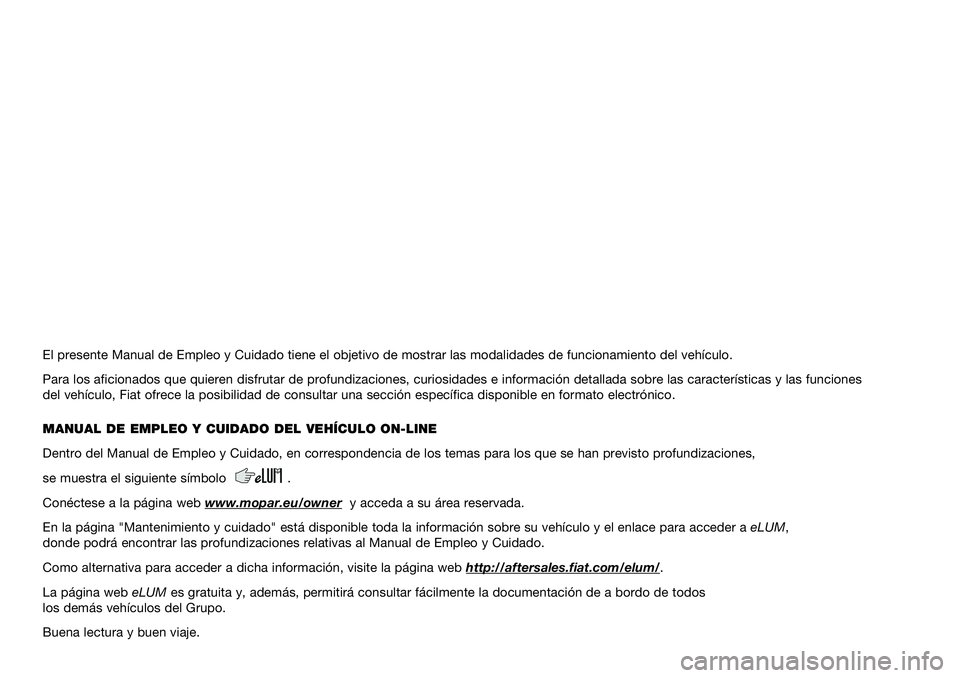 FIAT TIPO 4DOORS 2021  Manual de Empleo y Cuidado (in Spanish) El presente Manual de Empleo y Cuidado tiene el objetivo de mostrar las \
modalidades de funcionamiento del vehículo.
Para los aficionados que quieren disfrutar de profundizaciones, curiosid\
ades e 
