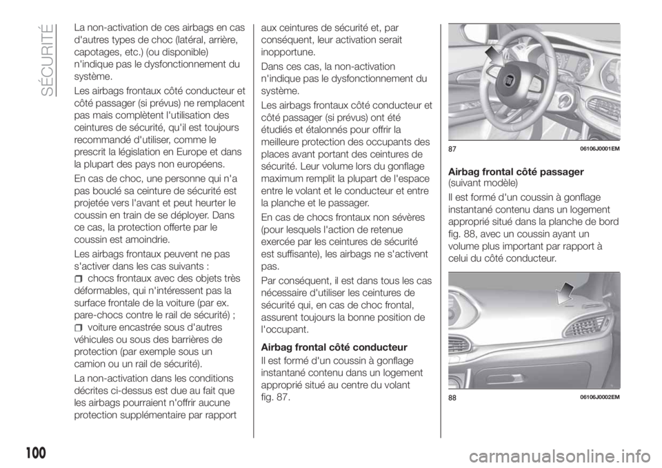 FIAT TIPO 4DOORS 2018 Notice dentretien (in French) La non-activation de ces airbags en cas
d'autres types de choc (latéral, arrière,
capotages, etc.) (ou disponible)
n'indique pas le dysfonctionnement du
système.
Les airbags frontaux côté FIAT TIPO 4DOORS 2018 Notice dentretien (in French) La non-activation de ces airbags en cas
d'autres types de choc (latéral, arrière,
capotages, etc.) (ou disponible)
n'indique pas le dysfonctionnement du
système.
Les airbags frontaux côté