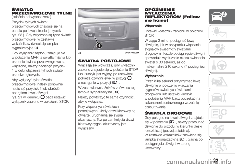FIAT TIPO 4DOORS 2018 Instrukcja obsługi (in Polish) ŚWIATŁO
PRZECIWMGŁOWE TYLNE
(zależnie od wyposażenia)
Przycisk tylnych świateł
przeciwmgłowych znajduje się na
panelu po lewej stronie (przycisk 1
rys. 23 ). Gdy włączone są tylne światł FIAT TIPO 4DOORS 2018 Instrukcja obsługi (in Polish) ŚWIATŁO
PRZECIWMGŁOWE TYLNE
(zależnie od wyposażenia)
Przycisk tylnych świateł
przeciwmgłowych znajduje się na
panelu po lewej stronie (przycisk 1
rys. 23 ). Gdy włączone są tylne światł