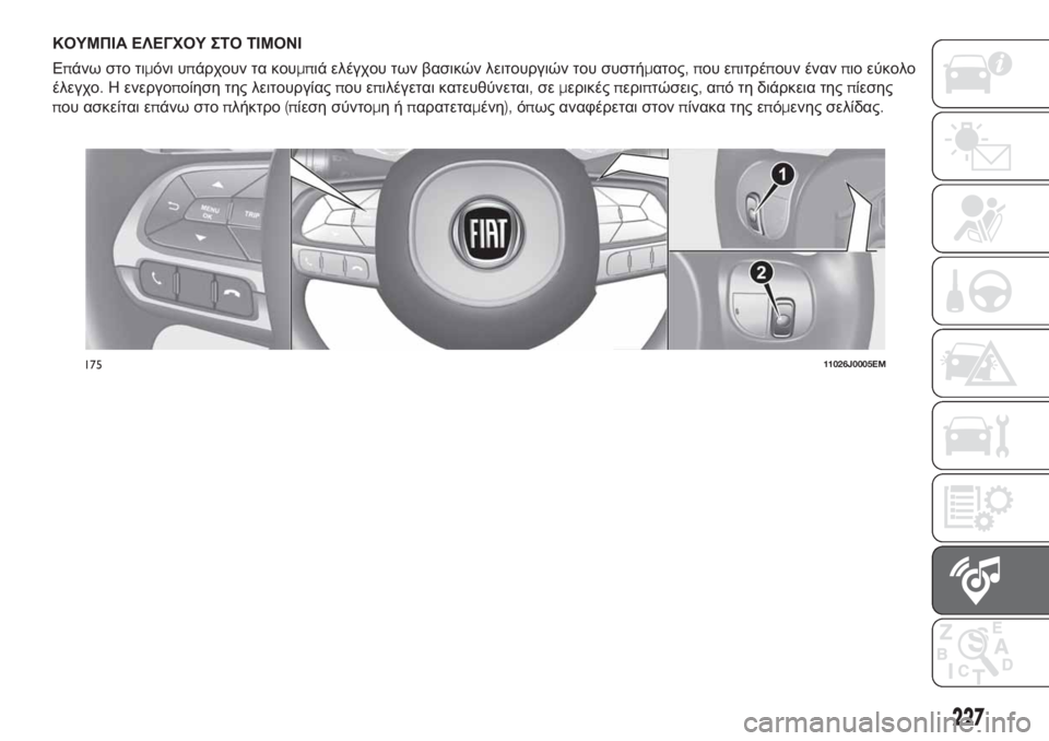FIAT TIPO 4DOORS 2018  ΒΙΒΛΙΟ ΧΡΗΣΗΣ ΚΑΙ ΣΥΝΤΗΡΗΣΗΣ (in Greek) ΚΟΥΜΠΙΑ ΕΛΕΓΧΟΥ ΣΤΟ ΤΙΜΟΝΙ
Επάνω στο τιμόνι υπάρχουν τα κουμπιά ελέγχου των βασικών λειτουργιών του συστήμα