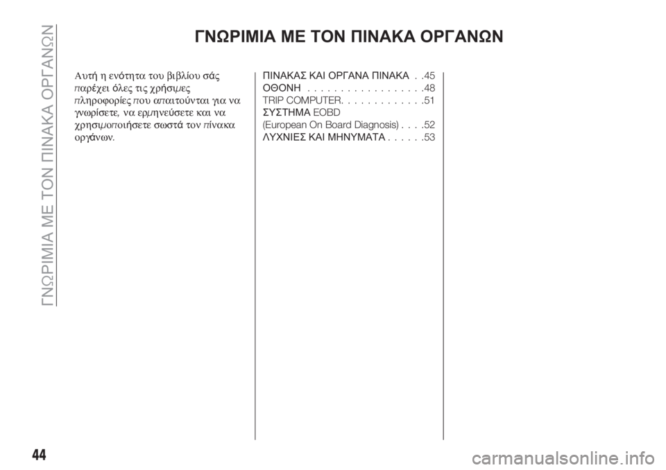 FIAT TIPO 4DOORS 2018  ΒΙΒΛΙΟ ΧΡΗΣΗΣ ΚΑΙ ΣΥΝΤΗΡΗΣΗΣ (in Greek) ΓΝΩΡΙΜΙΑ ΜΕ ΤΟΝ ΠΙΝΑΚΑ ΟΡΓΑΝΩΝ
Αυτήηενότητα του βιβλίου σάς
παρέχειόλες τις χρήσιμες
πληροφορίεςπου απαιτο
