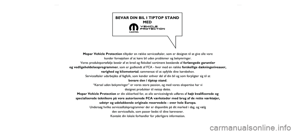 FIAT TIPO 4DOORS 2021  Brugs- og vedligeholdelsesvejledning (in Danish) Mopar Vehicle Protectiontilbyder en række serviceaftaler, som er designet til at give alle vo\
re 
kunder fornøjelsen af at køre bil uden problemer og bekymringer. 
Vores produktportefølje består