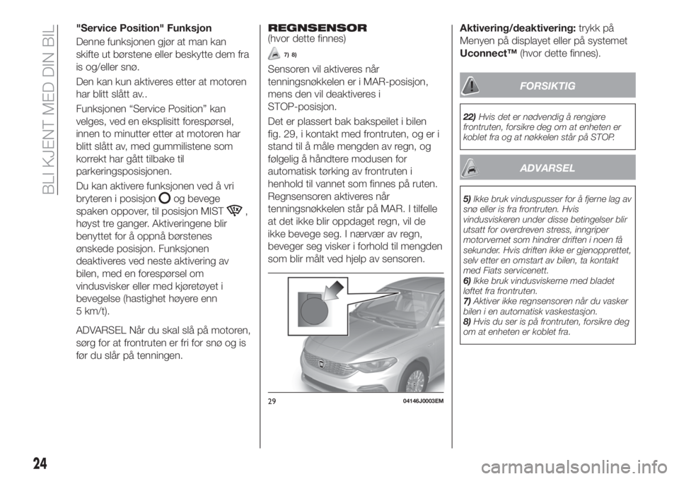 FIAT TIPO 4DOORS 2020 Drift- og vedlikeholdshåndbok (in Norwegian) "Service Position" Funksjon
Denne funksjonen gjør at man kan
skifte ut børstene eller beskytte dem fra
is og/eller snø.
Den kan kun aktiveres etter at motoren
har blitt slått av..
Funksjon FIAT TIPO 4DOORS 2020 Drift- og vedlikeholdshåndbok (in Norwegian) "Service Position" Funksjon
Denne funksjonen gjør at man kan
skifte ut børstene eller beskytte dem fra
is og/eller snø.
Den kan kun aktiveres etter at motoren
har blitt slått av..
Funksjon