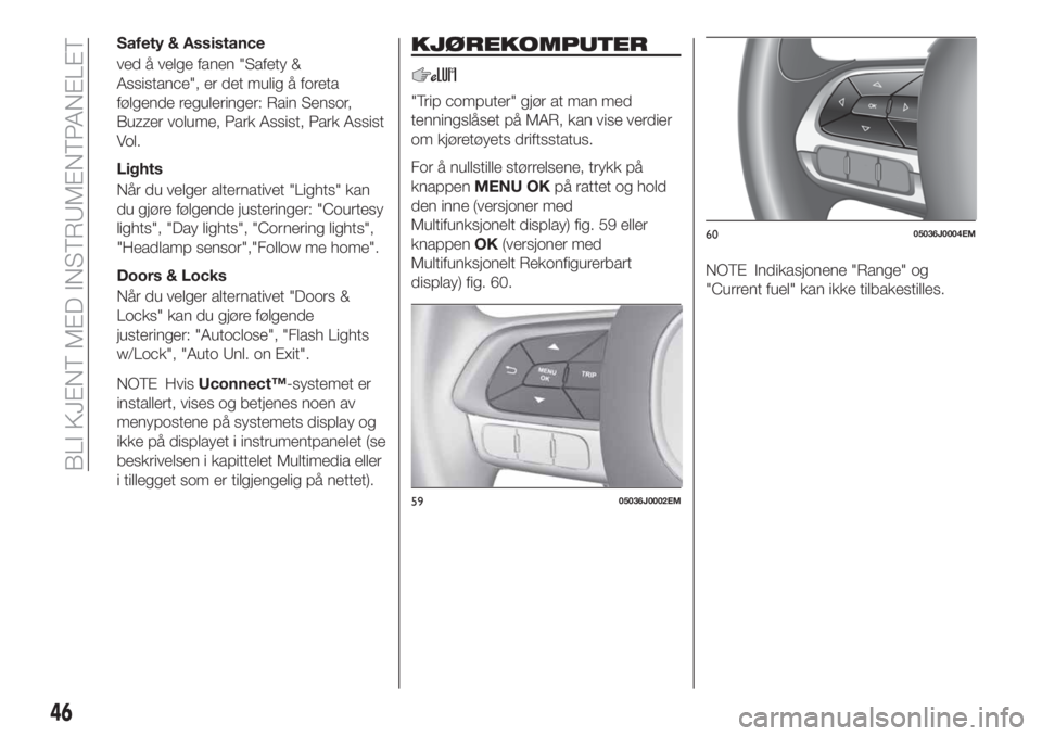 FIAT TIPO 4DOORS 2020 Drift- og vedlikeholdshåndbok (in Norwegian) Safety & Assistance
ved å velge fanen "Safety &
Assistance", er det mulig å foreta
følgende reguleringer: Rain Sensor,
Buzzer volume, Park Assist, Park Assist
Vol.
Lights
Når du velger alt FIAT TIPO 4DOORS 2020 Drift- og vedlikeholdshåndbok (in Norwegian) Safety & Assistance
ved å velge fanen "Safety &
Assistance", er det mulig å foreta
følgende reguleringer: Rain Sensor,
Buzzer volume, Park Assist, Park Assist
Vol.
Lights
Når du velger alt