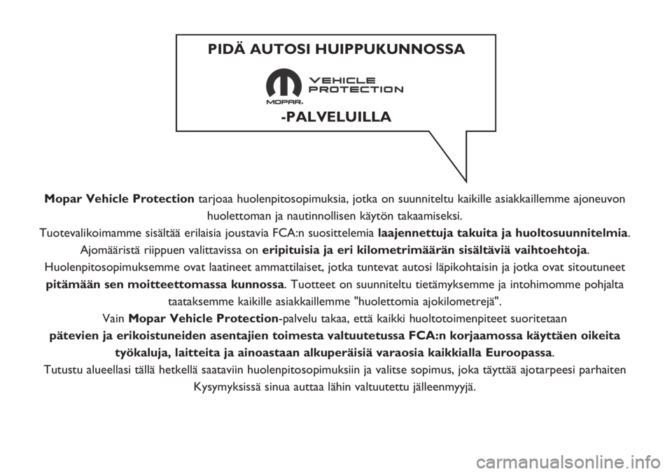 FIAT TIPO 4DOORS 2018 Käyttö- ja huolto-ohjekirja (in in Finnish) Mopar Vehicle Protectiontarjoaa huolenpitosopimuksia, jotka on suunniteltu kaikille asiakkaillemme ajoneuvon
huolettoman ja nautinnollisen käytön takaamiseksi.
Tuotevalikoimamme sisältää erilaisi FIAT TIPO 4DOORS 2018 Käyttö- ja huolto-ohjekirja (in in Finnish) Mopar Vehicle Protectiontarjoaa huolenpitosopimuksia, jotka on suunniteltu kaikille asiakkaillemme ajoneuvon
huolettoman ja nautinnollisen käytön takaamiseksi.
Tuotevalikoimamme sisältää erilaisi