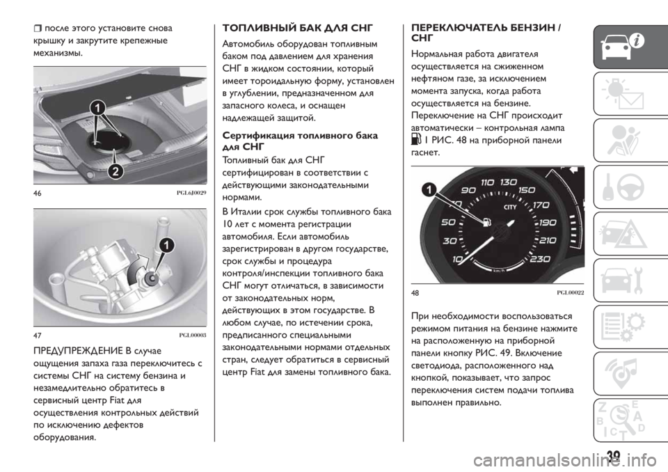 FIAT TIPO 4DOORS 2018  Руководство по эксплуатации и техобслуживанию (in Russian) после этого установите снова
крышку и закрутите крепежные
механизмы.
ПРЕДУПРЕЖД ЕНИЕ В случае
ощущения запа