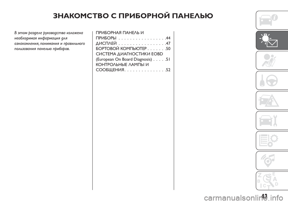 FIAT TIPO 4DOORS 2018  Руководство по эксплуатации и техобслуживанию (in Russian) ЗНАКОМСТВО С ПРИБОРНОЙ ПАНЕЛЬЮ
В этом разделе руководства изложена
необходимая информация для
ознакомления