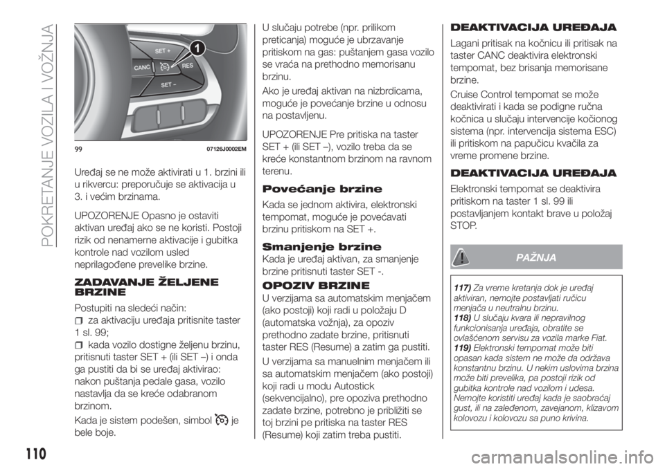 FIAT TIPO 4DOORS 2019 Knjižica za upotrebu i održavanje (in Serbian) Uređaj se ne može aktivirati u 1. brzini ili
u rikvercu: preporučuje se aktivacija u
3. i većim brzinama.
UPOZORENJE Opasno je ostaviti
aktivan uređaj ako se ne koristi. Postoji
rizik od nenamern FIAT TIPO 4DOORS 2019 Knjižica za upotrebu i održavanje (in Serbian) Uređaj se ne može aktivirati u 1. brzini ili
u rikvercu: preporučuje se aktivacija u
3. i većim brzinama.
UPOZORENJE Opasno je ostaviti
aktivan uređaj ako se ne koristi. Postoji
rizik od nenamern