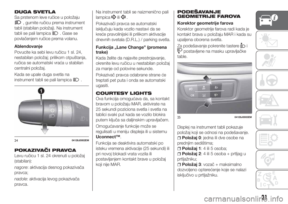FIAT TIPO 4DOORS 2019 Knjižica za upotrebu i održavanje (in Serbian) DUGA SVETLA
Sa prstenom leve ručice u položaju
, gurnite ručicu prema instrument
tabli (stabilan položaj). Na instrument
tabli se pali lampica
. Gase se
povlačenjem ručice prema volanu.
Ablendov FIAT TIPO 4DOORS 2019 Knjižica za upotrebu i održavanje (in Serbian) DUGA SVETLA
Sa prstenom leve ručice u položaju
, gurnite ručicu prema instrument
tabli (stabilan položaj). Na instrument
tabli se pali lampica
. Gase se
povlačenjem ručice prema volanu.
Ablendov