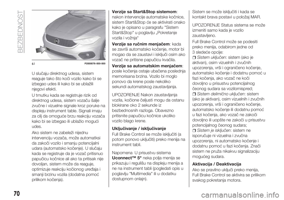 FIAT TIPO 4DOORS 2019 Knjižica za upotrebu i održavanje (in Serbian) U slučaju direktnog udesa, sistem
reaguje tako što koči vozilo kako bi se
izbegao udes ili kako bi se ublažili
njegovi efekti.
U trnutku kada se registruje rizik od
direktnog udesa, sistem vozaču FIAT TIPO 4DOORS 2019 Knjižica za upotrebu i održavanje (in Serbian) U slučaju direktnog udesa, sistem
reaguje tako što koči vozilo kako bi se
izbegao udes ili kako bi se ublažili
njegovi efekti.
U trnutku kada se registruje rizik od
direktnog udesa, sistem vozaču
