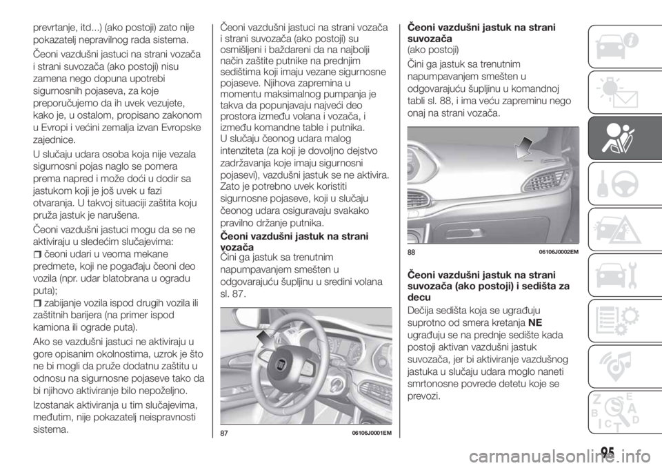 FIAT TIPO 4DOORS 2019 Knjižica za upotrebu i održavanje (in Serbian) prevrtanje, itd...) (ako postoji) zato nije
pokazatelj nepravilnog rada sistema.
Čeoni vazdušni jastuci na strani vozača
i strani suvozača (ako postoji) nisu
zamena nego dopuna upotrebi
sigurnosni FIAT TIPO 4DOORS 2019 Knjižica za upotrebu i održavanje (in Serbian) prevrtanje, itd...) (ako postoji) zato nije
pokazatelj nepravilnog rada sistema.
Čeoni vazdušni jastuci na strani vozača
i strani suvozača (ako postoji) nisu
zamena nego dopuna upotrebi
sigurnosni