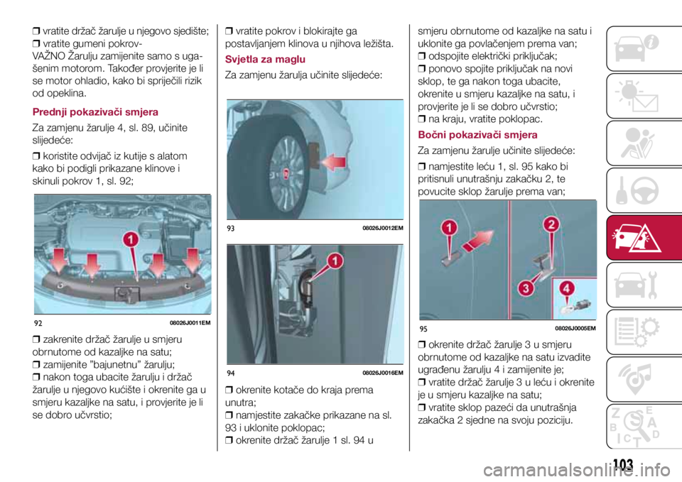 FIAT TIPO 4DOORS 2020 Knjižica s uputama za uporabu i održavanje (in Croatian) 9208026J0011EM
9308026J0012EM
9408026J0016EM
9508026J0005EM
❒ vratite držač žarulje u njegovo sjedište;
❒ vratite gumeni pokrov-
VAŽNO Žarulju zamijenite samo s uga-
šenim motorom. Tako FIAT TIPO 4DOORS 2020 Knjižica s uputama za uporabu i održavanje (in Croatian) 9208026J0011EM
9308026J0012EM
9408026J0016EM
9508026J0005EM
❒ vratite držač žarulje u njegovo sjedište;
❒ vratite gumeni pokrov-
VAŽNO Žarulju zamijenite samo s uga-
šenim motorom. Tako
