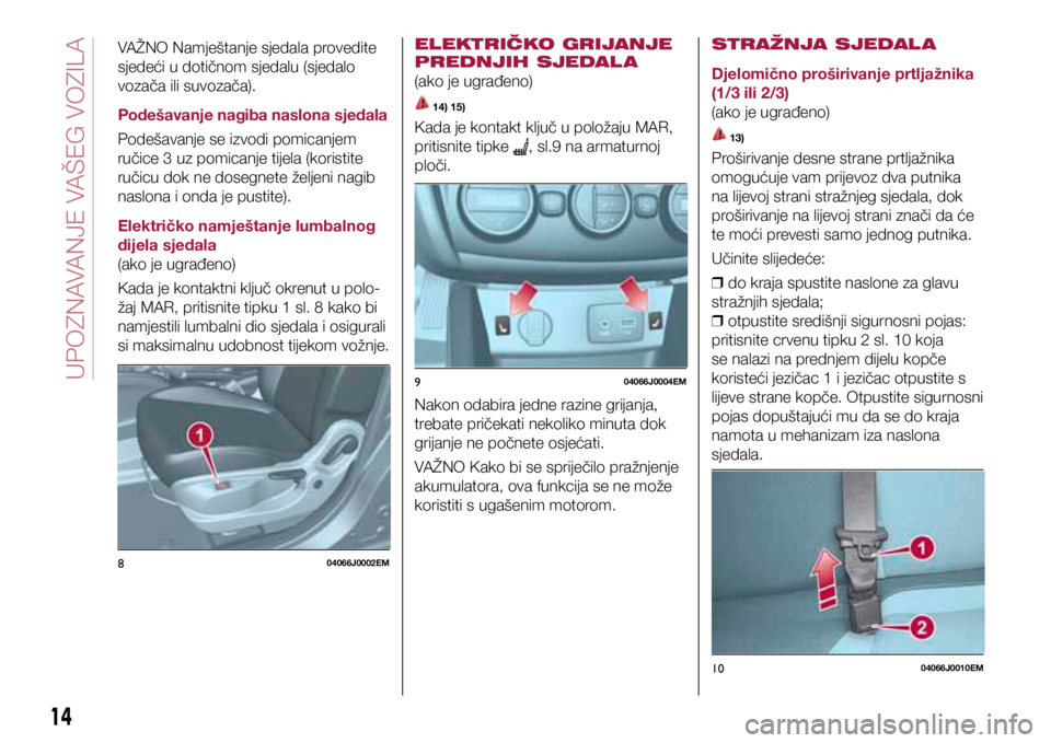 FIAT TIPO 4DOORS 2019 Knjižica s uputama za uporabu i održavanje (in Croatian) 804066J0002EM
904066J0004EM
1004066J0010EM
804066J0002EM
904066J0004EM
1004066J0010EM
804066J0002EM
904066J0004EM
1004066J0010EM
VAŽNO Namještanje sjedala provedite
sjedeći u dotičnom sjedalu (sj FIAT TIPO 4DOORS 2019 Knjižica s uputama za uporabu i održavanje (in Croatian) 804066J0002EM
904066J0004EM
1004066J0010EM
804066J0002EM
904066J0004EM
1004066J0010EM
804066J0002EM
904066J0004EM
1004066J0010EM
VAŽNO Namještanje sjedala provedite
sjedeći u dotičnom sjedalu (sj