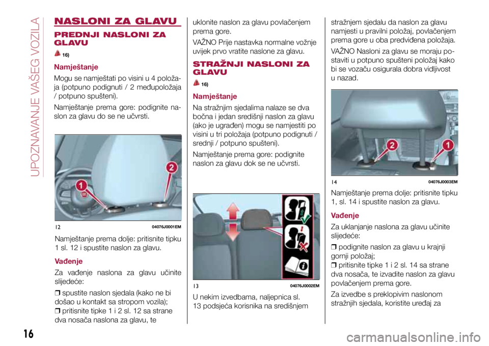 FIAT TIPO 4DOORS 2019 Knjižica s uputama za uporabu i održavanje (in Croatian) 1204076J0001EM
1304076J0002EM
1404076J0003EM
NASLONI ZA GL AVU
PREDNJI NASLONI ZA
GL AVU
16)
Namještanje
Mogu se namještati po visini u 4 položa-
ja (potpuno podignuti / 2 međupoložaja
/ FIAT TIPO 4DOORS 2019 Knjižica s uputama za uporabu i održavanje (in Croatian) 1204076J0001EM
1304076J0002EM
1404076J0003EM
NASLONI ZA GL AVU
PREDNJI NASLONI ZA
GL AVU
16)
Namještanje
Mogu se namještati po visini u 4 položa-
ja (potpuno podignuti / 2 međupoložaja
/