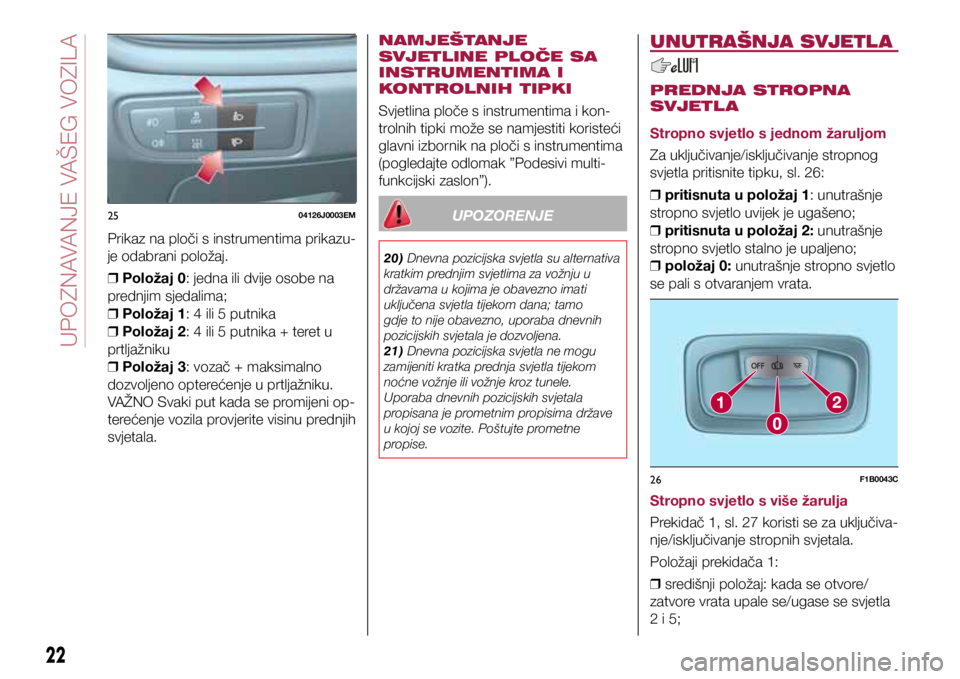 FIAT TIPO 4DOORS 2019 Knjižica s uputama za uporabu i održavanje (in Croatian) 2504126J0003EM
26F1B0043C
2504126J0003EM
26F1B0043C
Prikaz na ploči s instrumentima prikazu-
je odabrani položaj.
❒ Položaj 0: jedna ili dvije osobe na
prednjim sjedalima;
❒ Položaj 1: 4 i FIAT TIPO 4DOORS 2019 Knjižica s uputama za uporabu i održavanje (in Croatian) 2504126J0003EM
26F1B0043C
2504126J0003EM
26F1B0043C
Prikaz na ploči s instrumentima prikazu-
je odabrani položaj.
❒ Položaj 0: jedna ili dvije osobe na
prednjim sjedalima;
❒ Položaj 1: 4 i