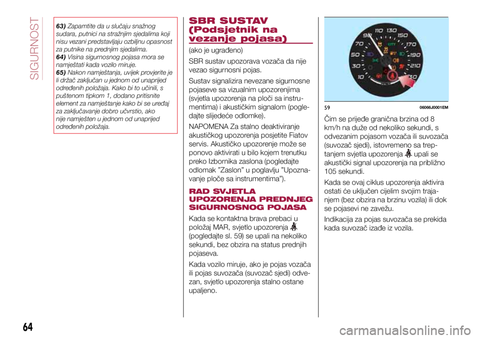 FIAT TIPO 4DOORS 2019 Knjižica s uputama za uporabu i održavanje (in Croatian) 5906066J0001EM
63) Zapamtite da u slučaju snažnog
sudara, putnici na stražnjim sjedalima koji
nisu vezani predstavljaju ozbiljnu opasnost
za putnike na prednjim sjedalima.
64) Visina sigurnosnog FIAT TIPO 4DOORS 2019 Knjižica s uputama za uporabu i održavanje (in Croatian) 5906066J0001EM
63) Zapamtite da u slučaju snažnog
sudara, putnici na stražnjim sjedalima koji
nisu vezani predstavljaju ozbiljnu opasnost
za putnike na prednjim sjedalima.
64) Visina sigurnosnog