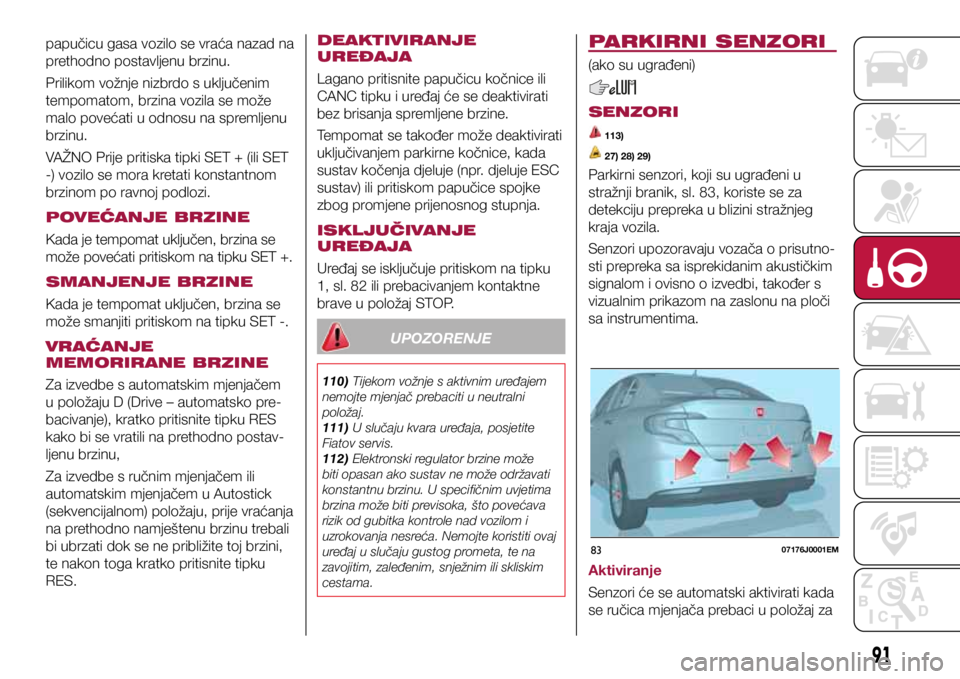 FIAT TIPO 4DOORS 2019 Knjižica s uputama za uporabu i održavanje (in Croatian) 8307176J0001EM
papučicu gasa vozilo se vraća nazad na
prethodno postavljenu brzinu.
Prilikom vožnje nizbrdo s uključenim
tempomatom, brzina vozila se može
malo povećati u odnosu na spremljen FIAT TIPO 4DOORS 2019 Knjižica s uputama za uporabu i održavanje (in Croatian) 8307176J0001EM
papučicu gasa vozilo se vraća nazad na
prethodno postavljenu brzinu.
Prilikom vožnje nizbrdo s uključenim
tempomatom, brzina vozila se može
malo povećati u odnosu na spremljen