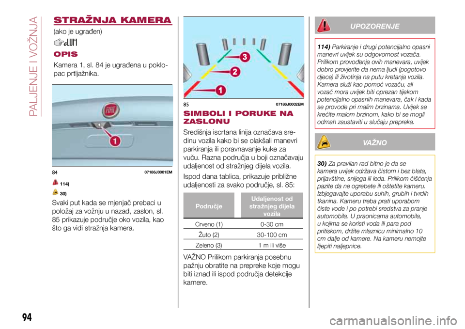 FIAT TIPO 4DOORS 2019 Knjižica s uputama za uporabu i održavanje (in Croatian) 8407186J0001EM
8507186J0002EM
STRAŽNJA KAMERA
(ako je ugrađen)
OPIS
Kamera 1, sl. 84 je ugrađena u poklo-
pac prtljažnika.
114)
30)
Svaki put kada se mjenjač prebaci u
položaj za vožnju u n FIAT TIPO 4DOORS 2019 Knjižica s uputama za uporabu i održavanje (in Croatian) 8407186J0001EM
8507186J0002EM
STRAŽNJA KAMERA
(ako je ugrađen)
OPIS
Kamera 1, sl. 84 je ugrađena u poklo-
pac prtljažnika.
114)
30)
Svaki put kada se mjenjač prebaci u
položaj za vožnju u n