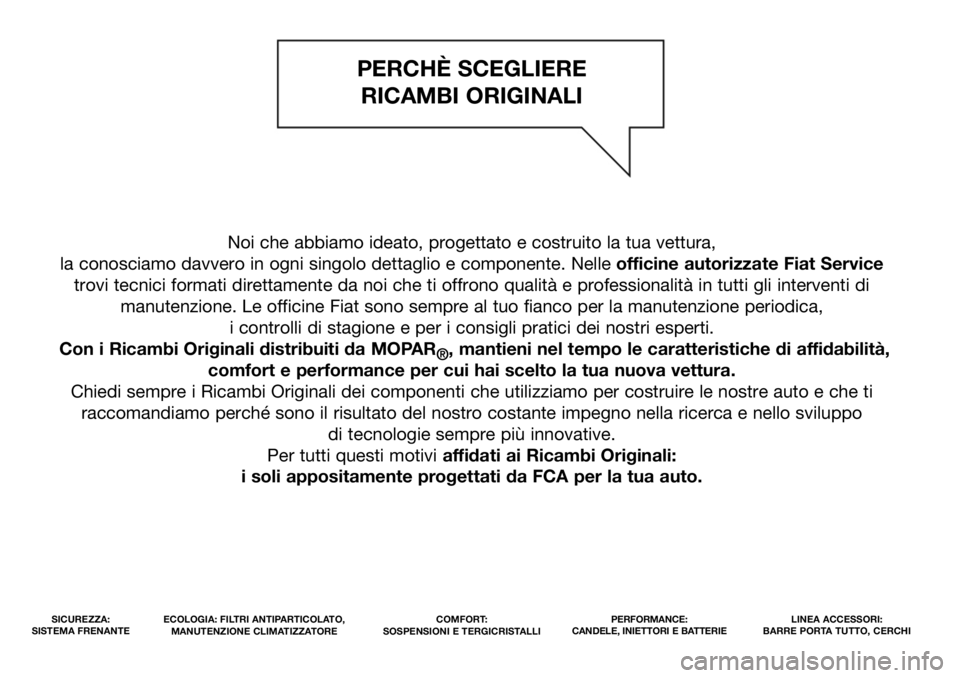 FIAT DOBLO PANORAMA 2021  Libretto Uso Manutenzione (in Italian) Noi che abbiamo ideato, progettato e costruito la tua vettura, 
la conosciamo davvero in ogni singolo dettaglio e componente. Nelleofficine autorizzate Fiat Service
trovi tecnici formati direttamente 