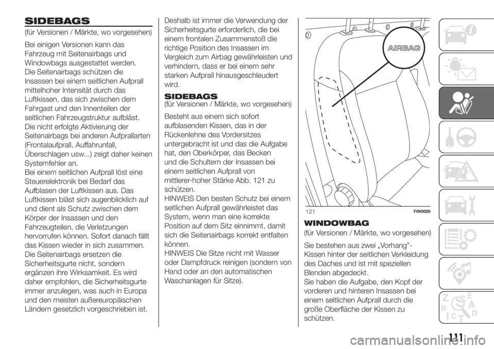 FIAT DOBLO PANORAMA 2018 Betriebsanleitung (in German) SIDEBAGS
(für Versionen / Märkte, wo vorgesehen)
Bei einigen Versionen kann das
Fahrzeug mit Seitenairbags und
Windowbags ausgestattet werden.
Die Seitenairbags schützen die
Insassen bei einem seit FIAT DOBLO PANORAMA 2018 Betriebsanleitung (in German) SIDEBAGS
(für Versionen / Märkte, wo vorgesehen)
Bei einigen Versionen kann das
Fahrzeug mit Seitenairbags und
Windowbags ausgestattet werden.
Die Seitenairbags schützen die
Insassen bei einem seit