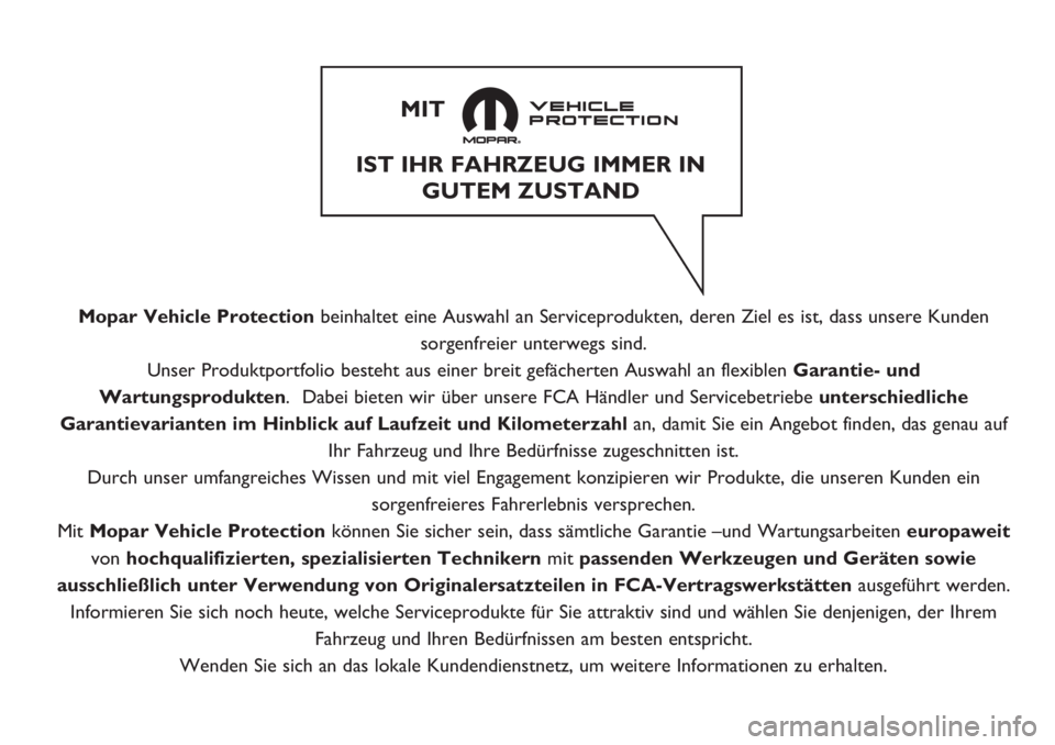 FIAT DOBLO PANORAMA 2018  Betriebsanleitung (in German) Mopar Vehicle Protectionbeinhaltet eine Auswahl an Serviceprodukten, deren Ziel es ist, dass unsere Kunden
sorgenfreier unterwegs sind.
Unser Produktportfolio besteht aus einer breit gefächerten Ausw
