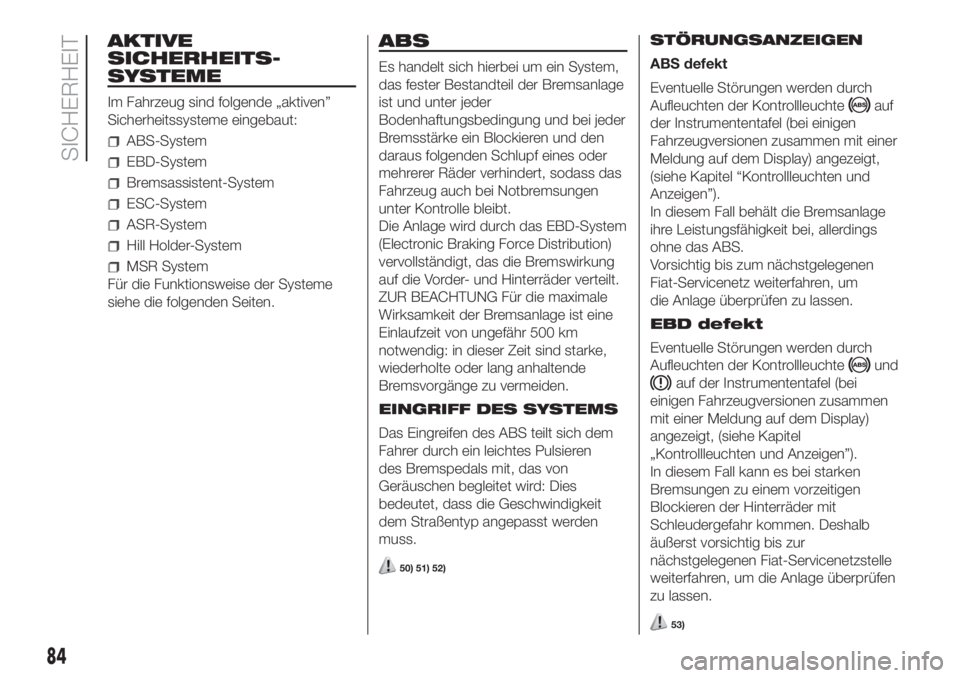FIAT DOBLO PANORAMA 2018 Betriebsanleitung (in German) AKTIVE
SICHERHEITS-
SYSTEME
Im Fahrzeug sind folgende „aktiven”
Sicherheitssysteme eingebaut:
ABS-System
EBD-System
Bremsassistent-System
ESC-System
ASR-System
Hill Holder-System
MSR System
Für d FIAT DOBLO PANORAMA 2018 Betriebsanleitung (in German) AKTIVE
SICHERHEITS-
SYSTEME
Im Fahrzeug sind folgende „aktiven”
Sicherheitssysteme eingebaut:
ABS-System
EBD-System
Bremsassistent-System
ESC-System
ASR-System
Hill Holder-System
MSR System
Für d