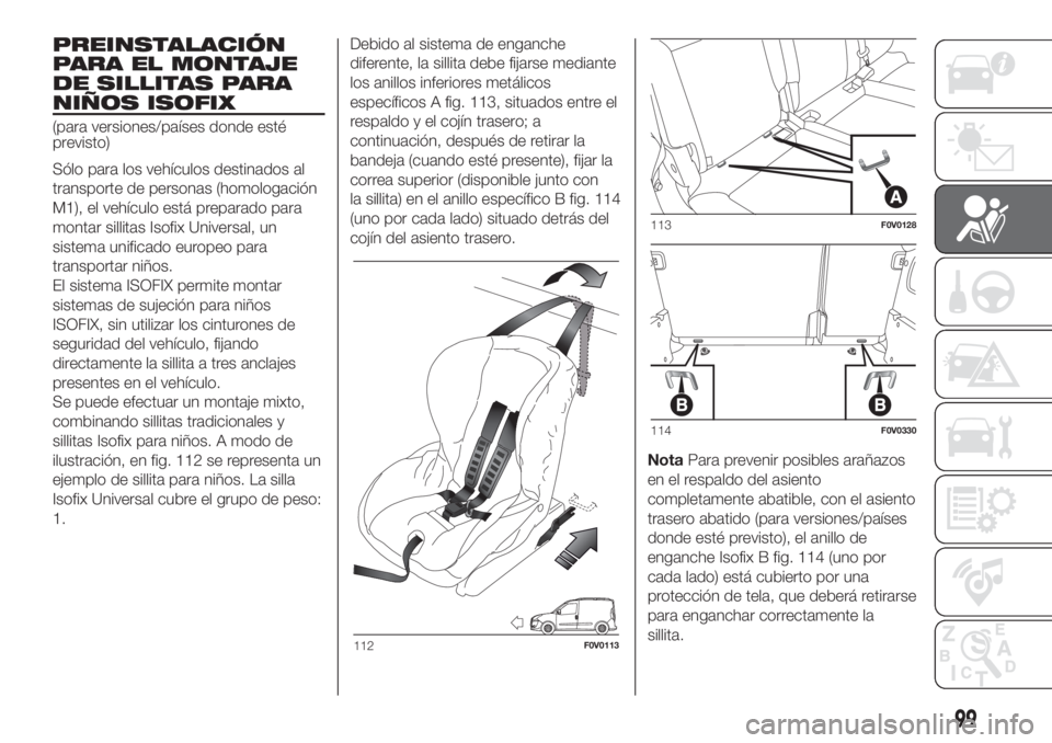 FIAT DOBLO PANORAMA 2018 Manual de Empleo y Cuidado (in Spanish) PREINSTALACIÓN
PARA EL MONTAJE
DE SILLITAS PARA
NIÑOS ISOFIX
(para versiones/países donde esté
previsto)
Sólo para los vehículos destinados al
transporte de personas (homologación
M1), el vehí FIAT DOBLO PANORAMA 2018 Manual de Empleo y Cuidado (in Spanish) PREINSTALACIÓN
PARA EL MONTAJE
DE SILLITAS PARA
NIÑOS ISOFIX
(para versiones/países donde esté
previsto)
Sólo para los vehículos destinados al
transporte de personas (homologación
M1), el vehí