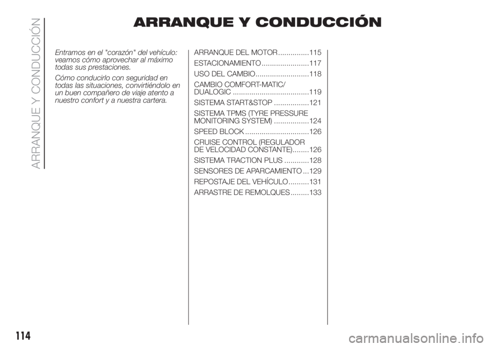 FIAT DOBLO PANORAMA 2018  Manual de Empleo y Cuidado (in Spanish) ARRANQUE Y CONDUCCIÓN
Entramos en el "corazón" del vehículo:
veamos cómo aprovechar al máximo
todas sus prestaciones.
Cómo conducirlo con seguridad en
todas las situaciones, convirtiénd