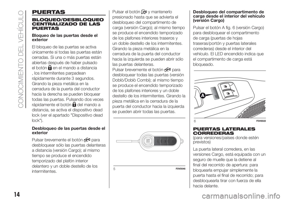 FIAT DOBLO PANORAMA 2018 Manual de Empleo y Cuidado (in Spanish) PUERTAS
BLOQUEO/DESBLOQUEO
CENTRALIZADO DE LAS
PUERTAS
Bloqueo de las puertas desde el
exterior
El bloqueo de las puertas se activa
únicamente si todas las puertas están
cerradas. Si una o más puer FIAT DOBLO PANORAMA 2018 Manual de Empleo y Cuidado (in Spanish) PUERTAS
BLOQUEO/DESBLOQUEO
CENTRALIZADO DE LAS
PUERTAS
Bloqueo de las puertas desde el
exterior
El bloqueo de las puertas se activa
únicamente si todas las puertas están
cerradas. Si una o más puer