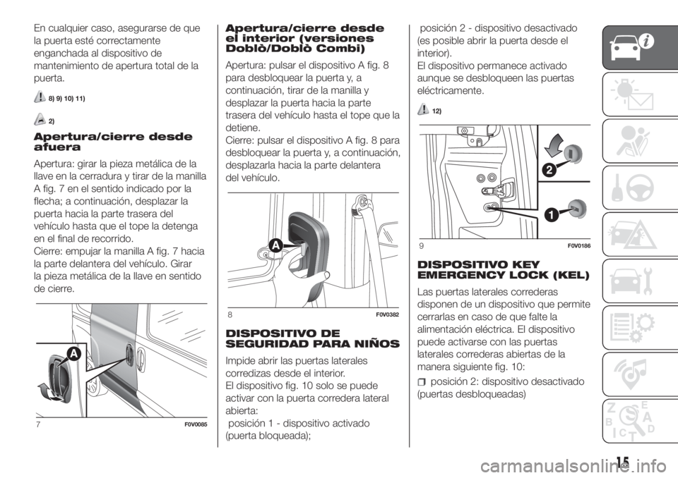 FIAT DOBLO PANORAMA 2018 Manual de Empleo y Cuidado (in Spanish) En cualquier caso, asegurarse de que
la puerta esté correctamente
enganchada al dispositivo de
mantenimiento de apertura total de la
puerta.
8) 9) 10) 11)
2)
Apertura/cierre desde
afuera
Apertura: gi FIAT DOBLO PANORAMA 2018 Manual de Empleo y Cuidado (in Spanish) En cualquier caso, asegurarse de que
la puerta esté correctamente
enganchada al dispositivo de
mantenimiento de apertura total de la
puerta.
8) 9) 10) 11)
2)
Apertura/cierre desde
afuera
Apertura: gi