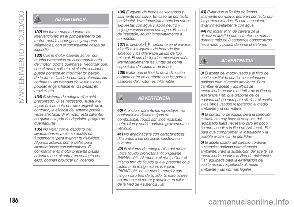 FIAT DOBLO PANORAMA 2018 Manual de Empleo y Cuidado (in Spanish) ADVERTENCIA
132)No fumar nunca durante las
intervenciones en el compartimento del
motor: podría haber gases y vapores
inflamables, con el consiguiente riesgo de
incendio.
133)Con el motor caliente ac FIAT DOBLO PANORAMA 2018 Manual de Empleo y Cuidado (in Spanish) ADVERTENCIA
132)No fumar nunca durante las
intervenciones en el compartimento del
motor: podría haber gases y vapores
inflamables, con el consiguiente riesgo de
incendio.
133)Con el motor caliente ac