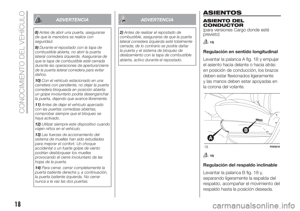 FIAT DOBLO PANORAMA 2018 Manual de Empleo y Cuidado (in Spanish) ADVERTENCIA
8)Antes de abrir una puerta, asegurarse
de que la maniobra se realice con
seguridad.
9)Durante el repostado con la tapa de
combustible abierta, no abrir la puerta
lateral corredera izquier FIAT DOBLO PANORAMA 2018 Manual de Empleo y Cuidado (in Spanish) ADVERTENCIA
8)Antes de abrir una puerta, asegurarse
de que la maniobra se realice con
seguridad.
9)Durante el repostado con la tapa de
combustible abierta, no abrir la puerta
lateral corredera izquier