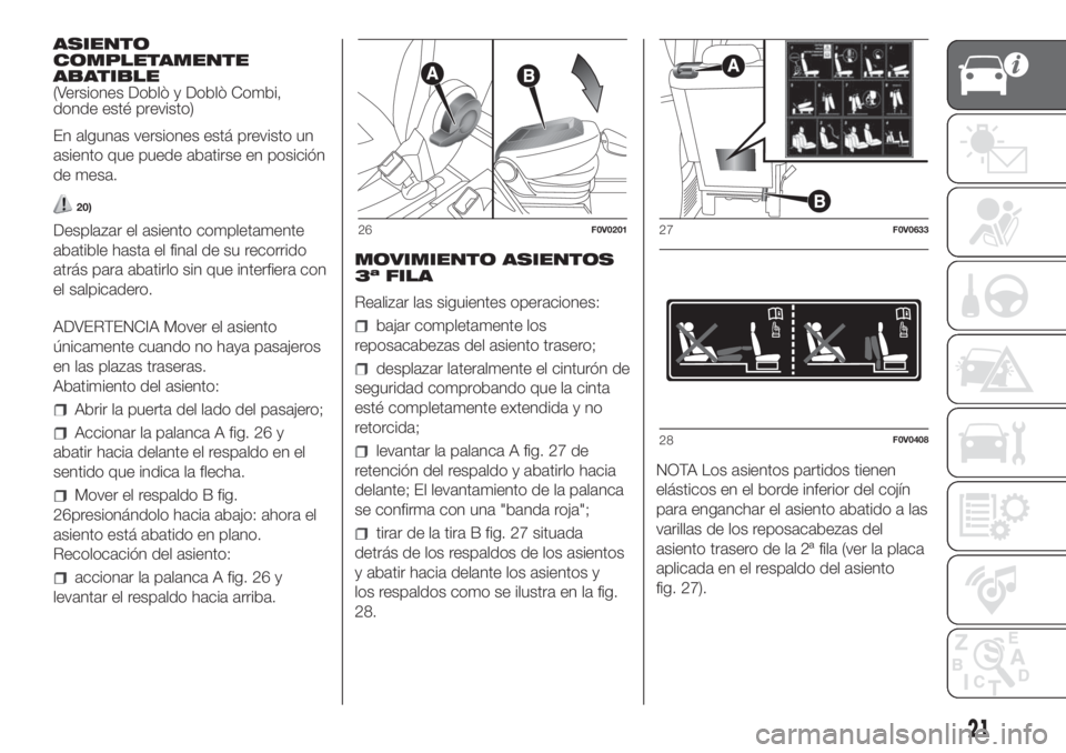 FIAT DOBLO PANORAMA 2018 Manual de Empleo y Cuidado (in Spanish) ASIENTO
COMPLETAMENTE
ABATIBLE
(Versiones Doblò y Doblò Combi,
donde esté previsto)
En algunas versiones está previsto un
asiento que puede abatirse en posición
de mesa.
20)
Desplazar el asiento FIAT DOBLO PANORAMA 2018 Manual de Empleo y Cuidado (in Spanish) ASIENTO
COMPLETAMENTE
ABATIBLE
(Versiones Doblò y Doblò Combi,
donde esté previsto)
En algunas versiones está previsto un
asiento que puede abatirse en posición
de mesa.
20)
Desplazar el asiento