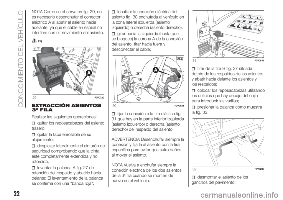 FIAT DOBLO PANORAMA 2018 Manual de Empleo y Cuidado (in Spanish) NOTA Como se observa en fig. 29, no
es necesario desenchufar el conector
eléctrico A al abatir el asiento hacia
adelante, ya que el cable en espiral no
interfiere con el movimiento del asiento.
21)
E FIAT DOBLO PANORAMA 2018 Manual de Empleo y Cuidado (in Spanish) NOTA Como se observa en fig. 29, no
es necesario desenchufar el conector
eléctrico A al abatir el asiento hacia
adelante, ya que el cable en espiral no
interfiere con el movimiento del asiento.
21)
E