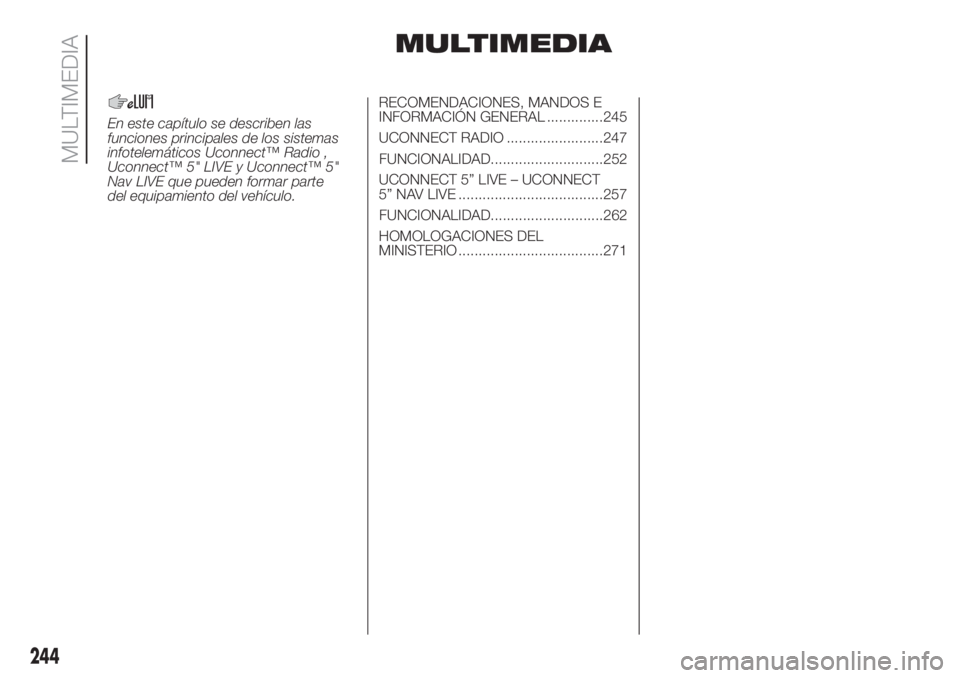 FIAT DOBLO PANORAMA 2018  Manual de Empleo y Cuidado (in Spanish) MULTIMEDIA
RECOMENDACIONES, MANDOS E
INFORMACIÓN GENERAL ..............245
UCONNECT RADIO ........................247
UCONNECT 5” LIVE – UCONNECT
5” NAV LIVE ...................................
