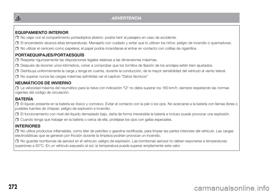 FIAT DOBLO PANORAMA 2018  Manual de Empleo y Cuidado (in Spanish) ADVERTENCIA
EQUIPAMIENTO INTERIOR
No viajar con el compartimento portaobjetos abierto: podría herir al pasajero en caso de accidente.
El encendedor alcanza altas temperaturas. Manejarlo con cuidado y