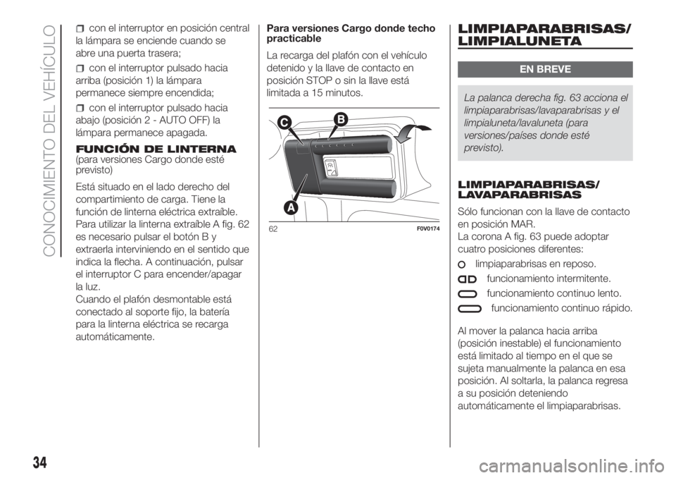 FIAT DOBLO PANORAMA 2018 Manual de Empleo y Cuidado (in Spanish) con el interruptor en posición central
la lámpara se enciende cuando se
abre una puerta trasera;
con el interruptor pulsado hacia
arriba (posición 1) la lámpara
permanece siempre encendida;
con el FIAT DOBLO PANORAMA 2018 Manual de Empleo y Cuidado (in Spanish) con el interruptor en posición central
la lámpara se enciende cuando se
abre una puerta trasera;
con el interruptor pulsado hacia
arriba (posición 1) la lámpara
permanece siempre encendida;
con el