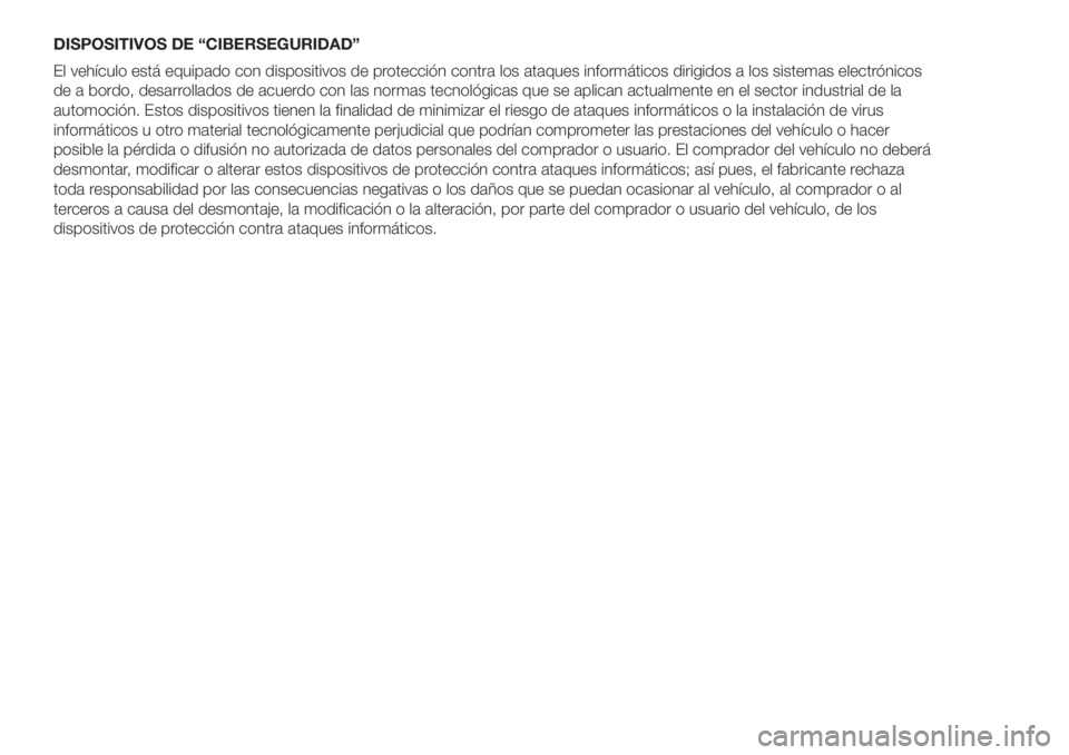 FIAT DOBLO PANORAMA 2018 Manual de Empleo y Cuidado (in Spanish) DISPOSITIVOS DE “CIBERSEGURIDAD”
El vehículo está equipado con dispositivos de protección contra los ataques informáticos dirigidos a los sistemas electrónicos
de a bordo, desarrollados de ac FIAT DOBLO PANORAMA 2018 Manual de Empleo y Cuidado (in Spanish) DISPOSITIVOS DE “CIBERSEGURIDAD”
El vehículo está equipado con dispositivos de protección contra los ataques informáticos dirigidos a los sistemas electrónicos
de a bordo, desarrollados de ac