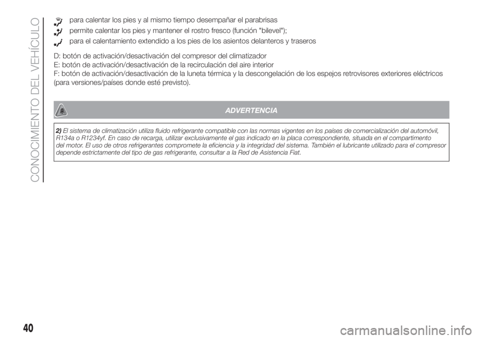 FIAT DOBLO PANORAMA 2018 Manual de Empleo y Cuidado (in Spanish) para calentar los pies y al mismo tiempo desempañar el parabrisas
permite calentar los pies y mantener el rostro fresco (función "bilevel");
para el calentamiento extendido a los pies de los FIAT DOBLO PANORAMA 2018 Manual de Empleo y Cuidado (in Spanish) para calentar los pies y al mismo tiempo desempañar el parabrisas
permite calentar los pies y mantener el rostro fresco (función "bilevel");
para el calentamiento extendido a los pies de los