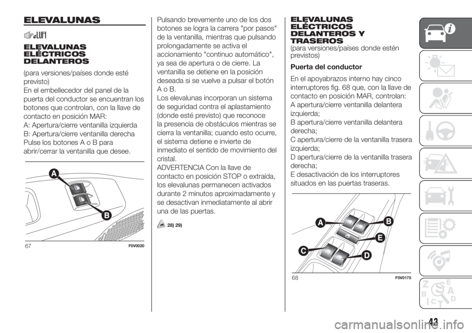 FIAT DOBLO PANORAMA 2018 Manual de Empleo y Cuidado (in Spanish) ELEVALUNAS
ELEVALUNAS
ELÉCTRICOS
DELANTEROS
(para versiones/países donde esté
previsto)
En el embellecedor del panel de la
puerta del conductor se encuentran los
botones que controlan, con la llave FIAT DOBLO PANORAMA 2018 Manual de Empleo y Cuidado (in Spanish) ELEVALUNAS
ELEVALUNAS
ELÉCTRICOS
DELANTEROS
(para versiones/países donde esté
previsto)
En el embellecedor del panel de la
puerta del conductor se encuentran los
botones que controlan, con la llave